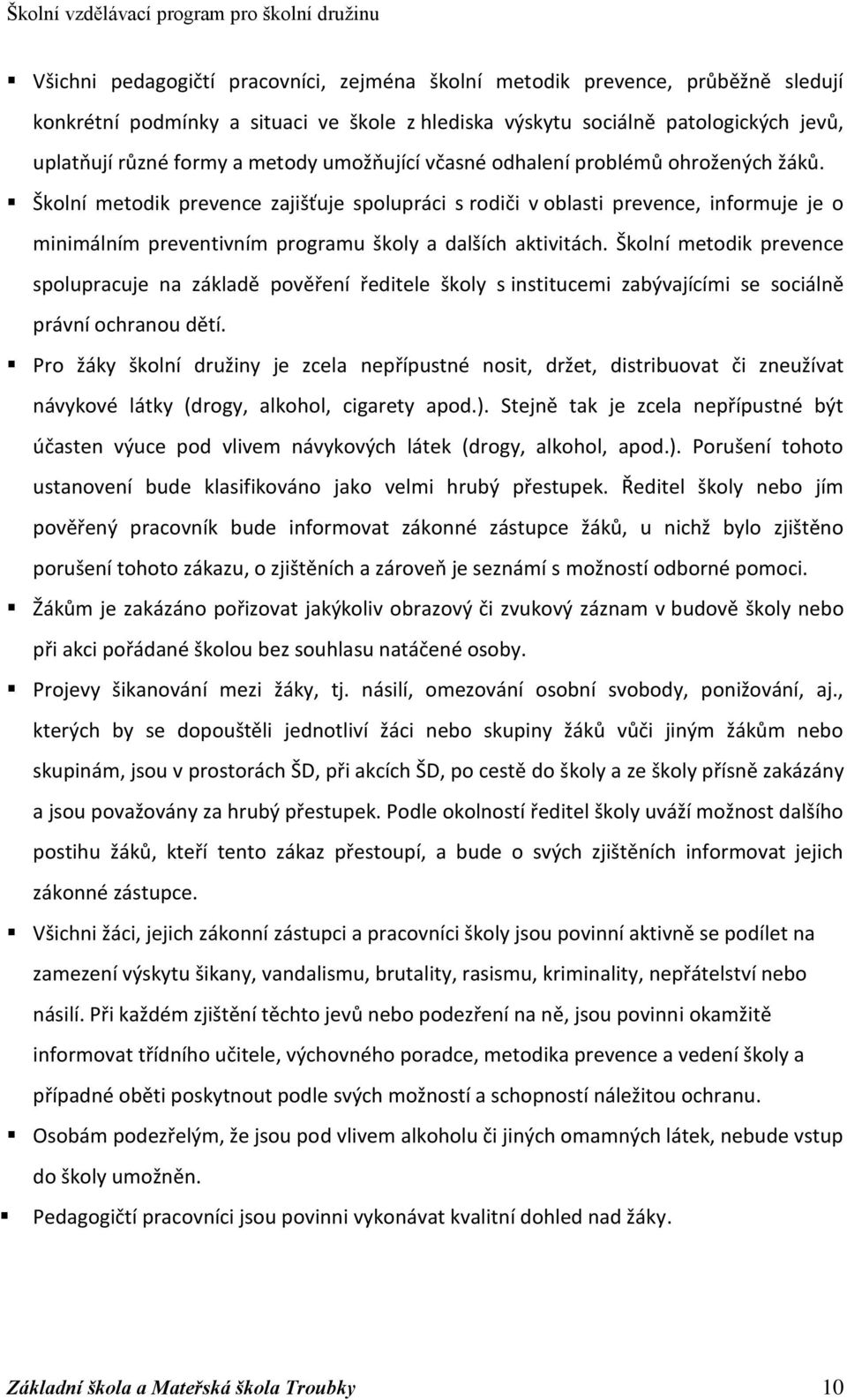 Školní metodik prevence zajišťuje spolupráci s rodiči v oblasti prevence, informuje je o minimálním preventivním programu školy a dalších aktivitách.