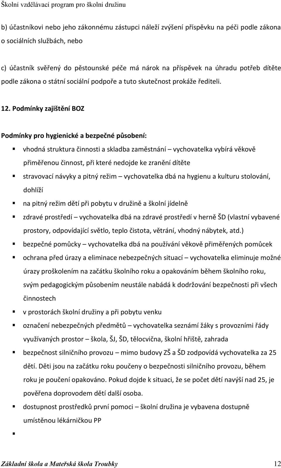 Podmínky zajištění BOZ Podmínky pro hygienické a bezpečné působení: vhodná struktura činnosti a skladba zaměstnání vychovatelka vybírá věkově přiměřenou činnost, při které nedojde ke zranění dítěte