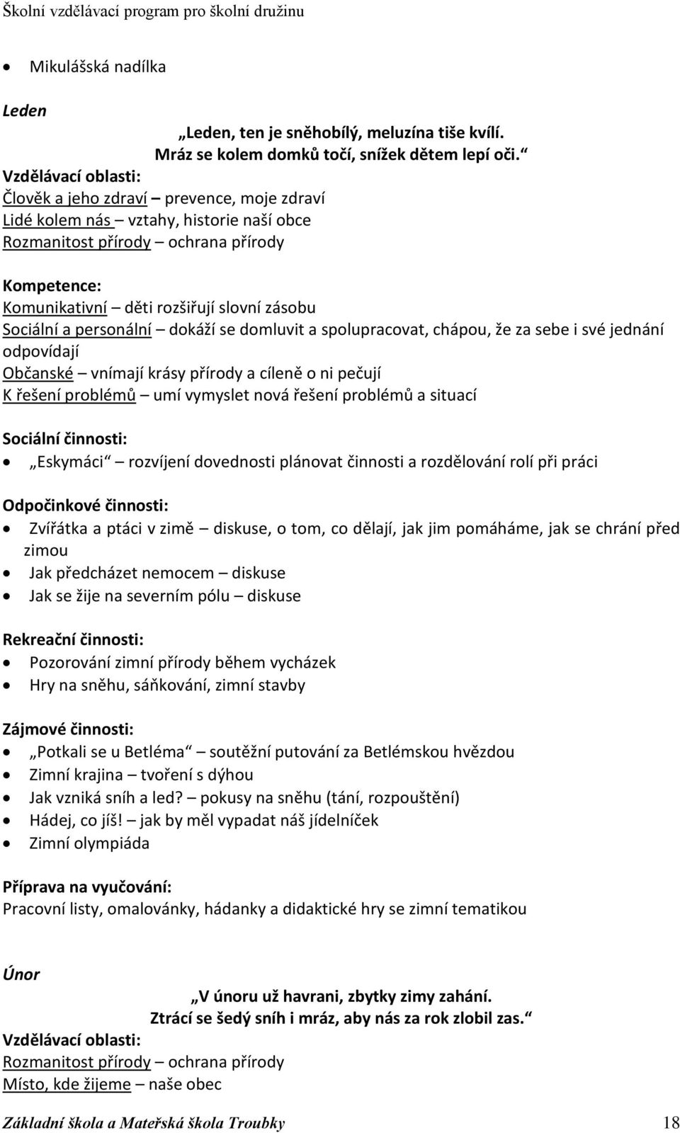 Sociální a personální dokáží se domluvit a spolupracovat, chápou, že za sebe i své jednání odpovídají Občanské vnímají krásy přírody a cíleně o ni pečují K řešení problémů umí vymyslet nová řešení