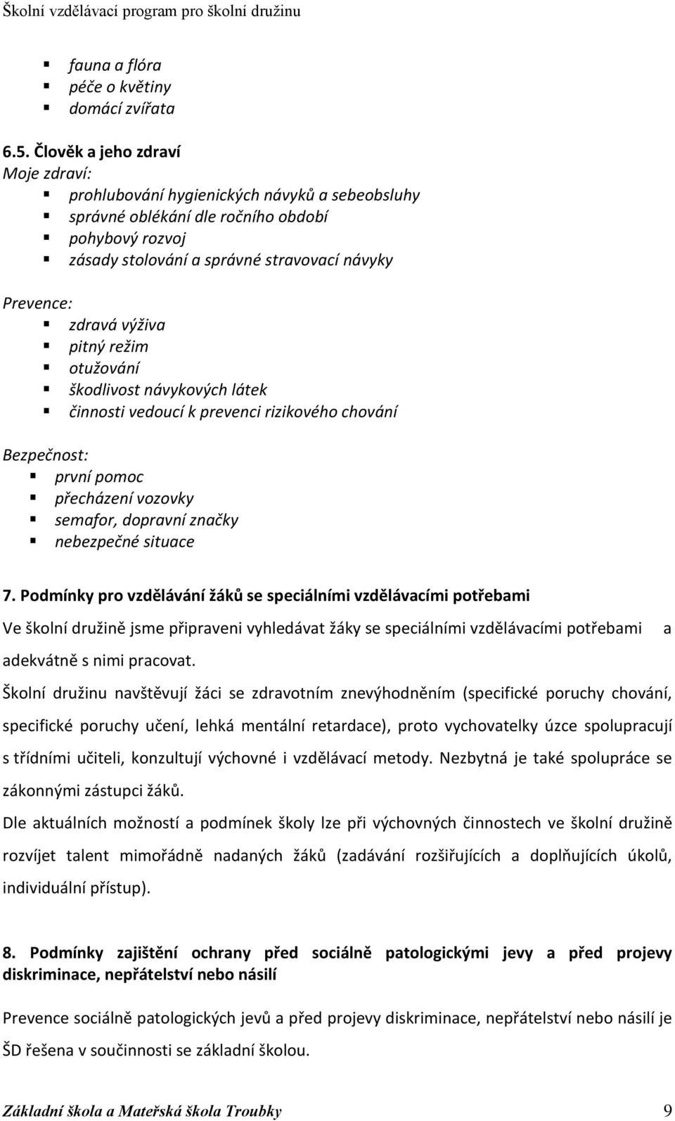 výživa pitný režim otužování škodlivost návykových látek činnosti vedoucí k prevenci rizikového chování Bezpečnost: první pomoc přecházení vozovky semafor, dopravní značky nebezpečné situace 7.
