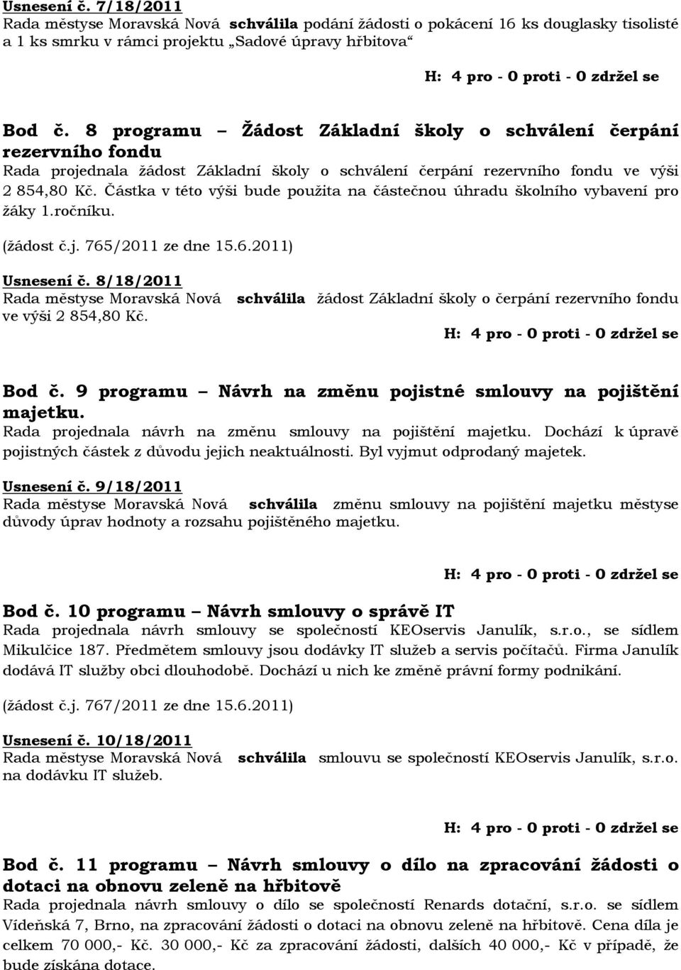 Částka v této výši bude použita na částečnou úhradu školního vybavení pro žáky 1.ročníku. (žádost č.j. 765/2011 ze dne 15.6.2011) Usnesení č.