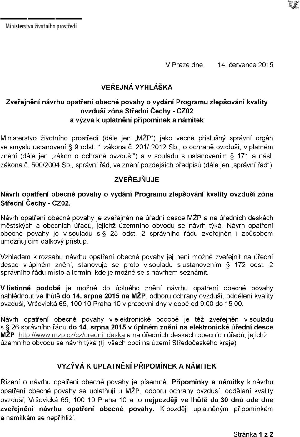 životního prostředí (dále jen MŽP ) jako věcně příslušný správní orgán ve smyslu ustanovení 9 odst. 1 zákona č. 201/ 2012 Sb.