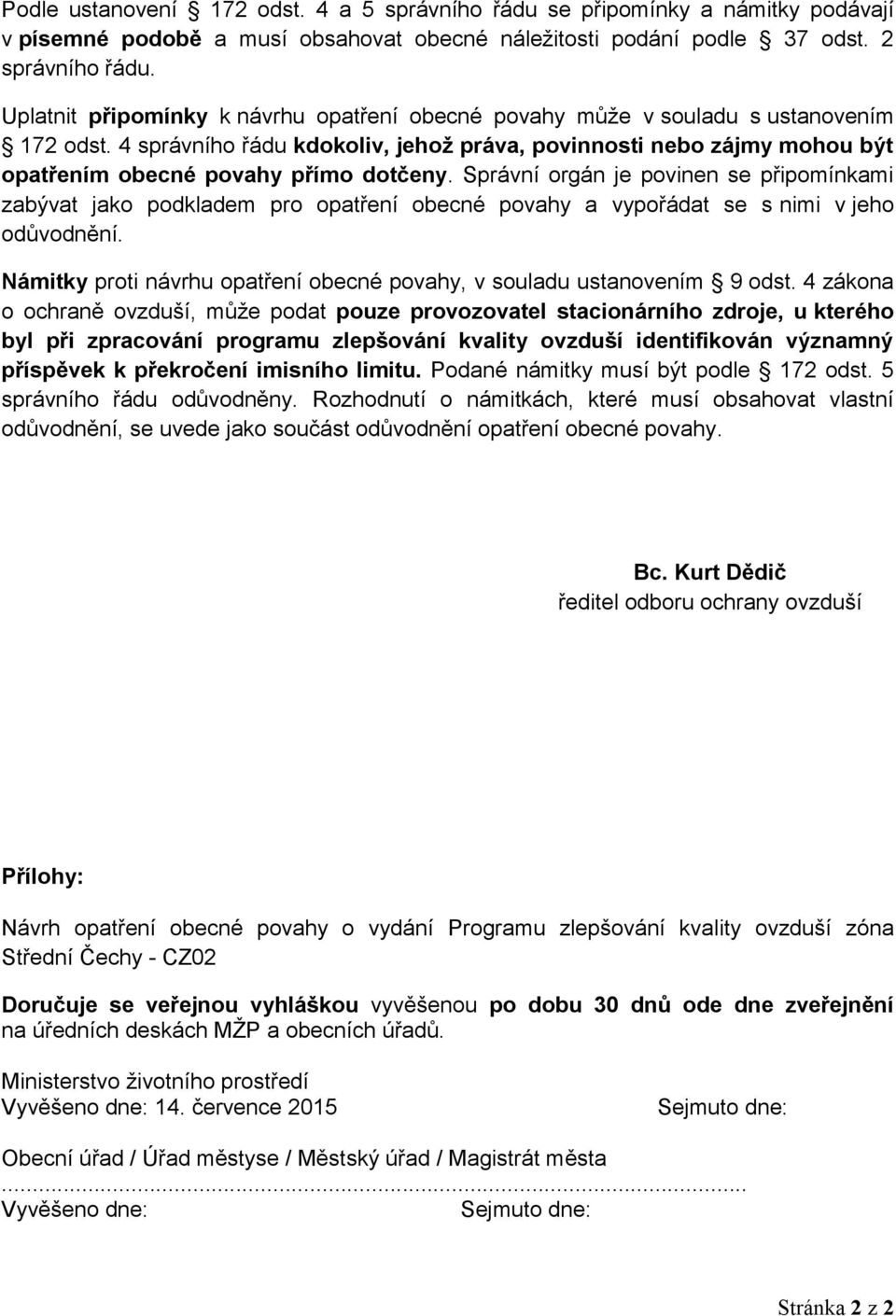 4 správního řádu kdokoliv, jehož práva, povinnosti nebo zájmy mohou být opatřením obecné povahy přímo dotčeny.