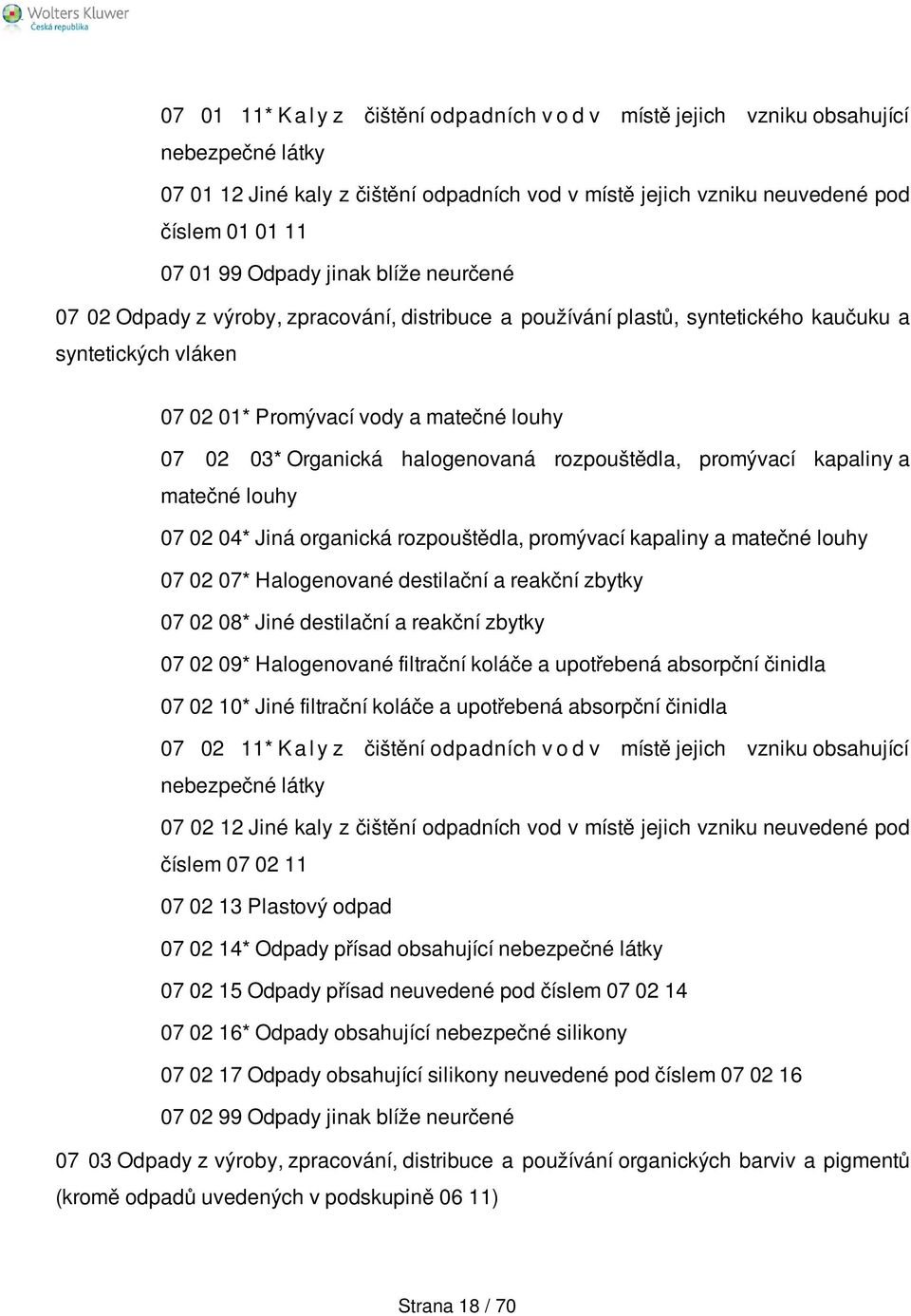 halogenovaná rozpouštědla, promývací kapaliny a matečné louhy 07 02 04* Jiná organická rozpouštědla, promývací kapaliny a matečné louhy 07 02 07* Halogenované destilační a reakční zbytky 07 02 08*