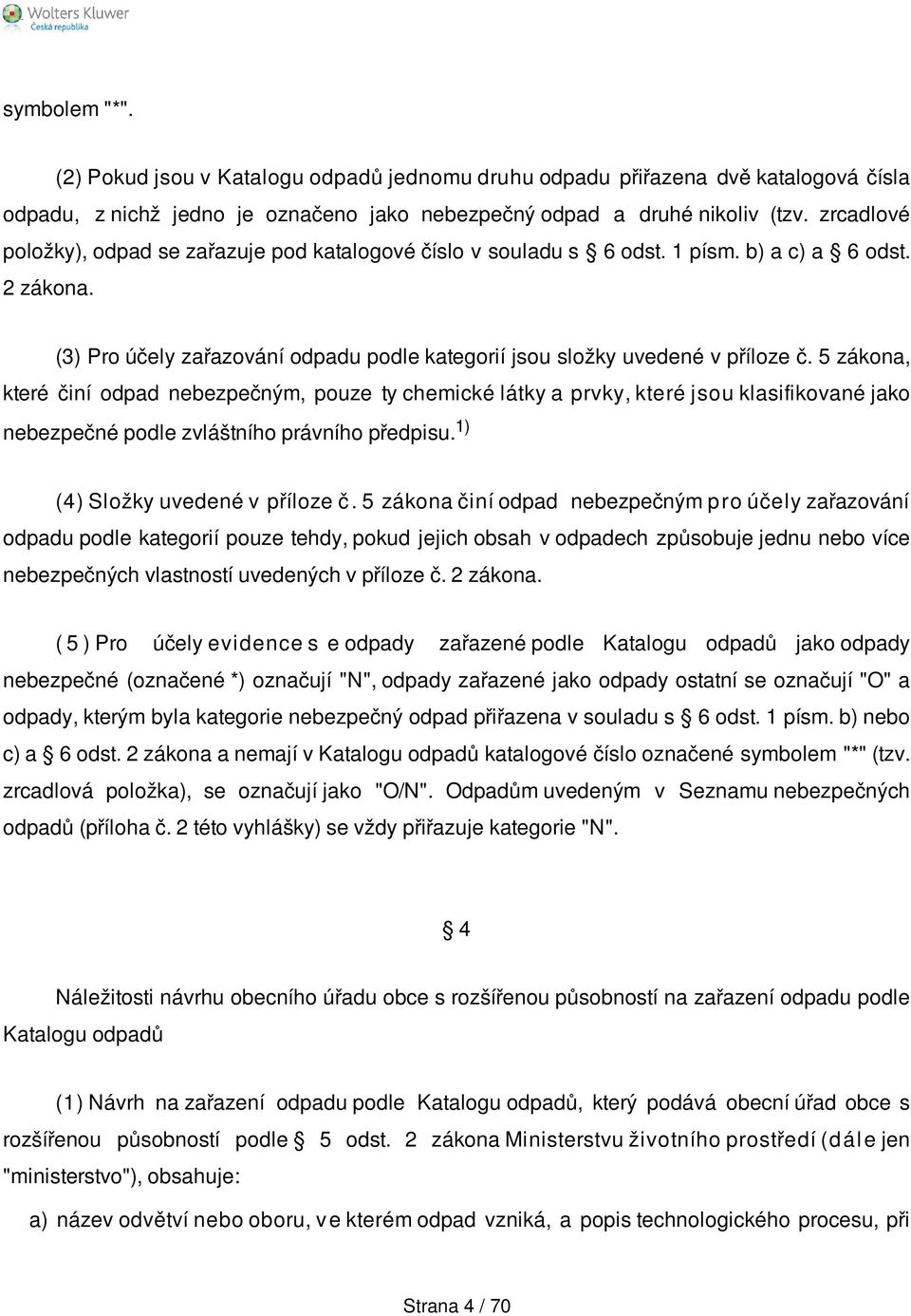 5 zákona, které činí odpad nebezpečným, pouze ty chemické látky a prvky, které jsou klasifikované jako nebezpečné podle zvláštního právního předpisu. 1) (4) Složky uvedené v příloze č.