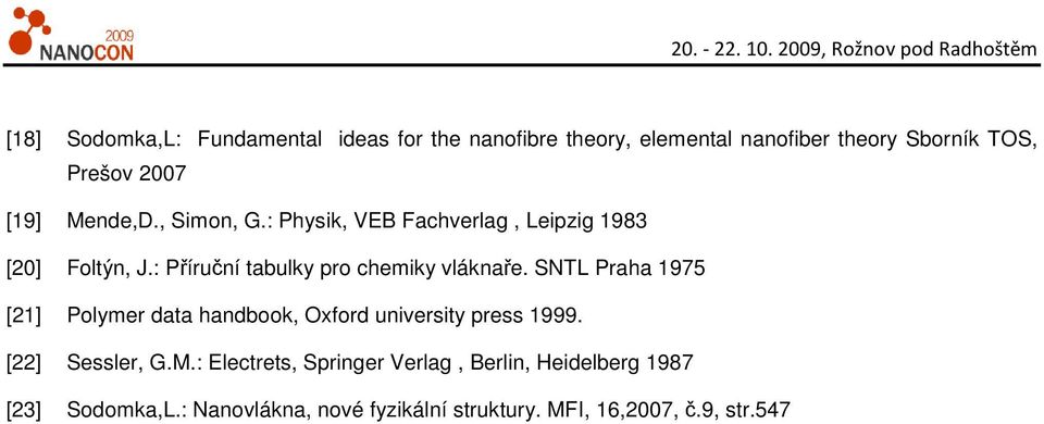 : Příruční tabulky pro chemiky vláknaře. SNTL Praha 1975 [21] Polymer data handbook, Oxford university press 1999.