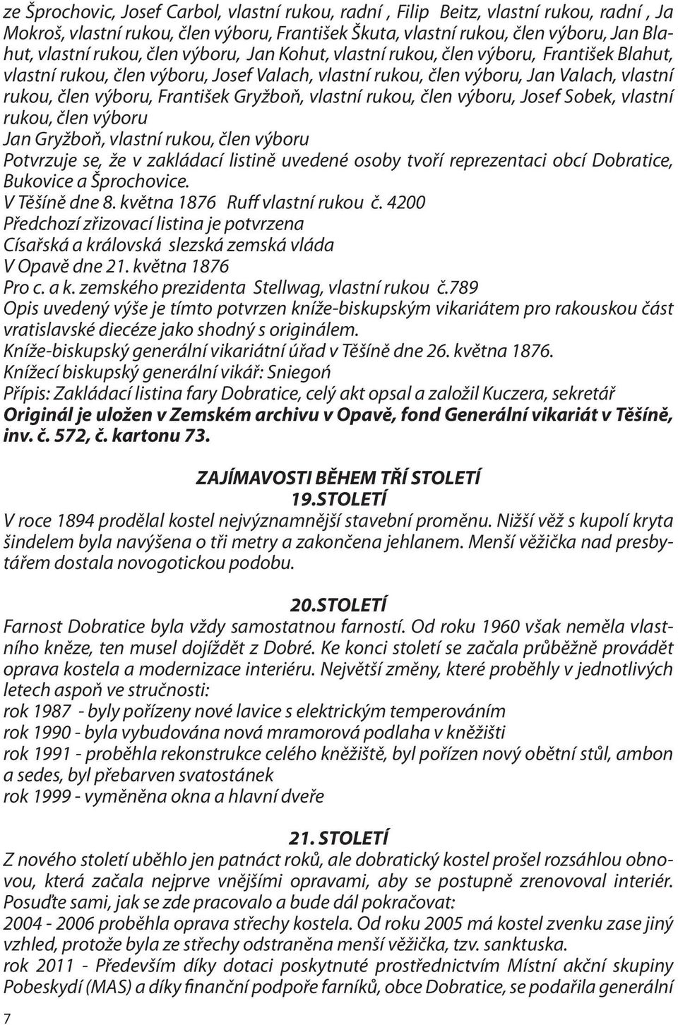 vlastní rukou, člen výboru, Josef Sobek, vlastní rukou, člen výboru Jan Gryžboň, vlastní rukou, člen výboru Potvrzuje se, že v zakládací listině uvedené osoby tvoří reprezentaci obcí Dobratice,