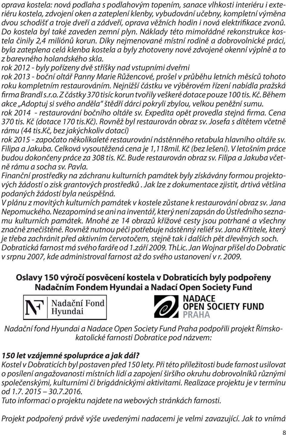 Díky nejmenované místní rodině a dobrovolnické práci, byla zateplena celá klenba kostela a byly zhotoveny nové zdvojené okenní výplně a to z barevného holandského skla.
