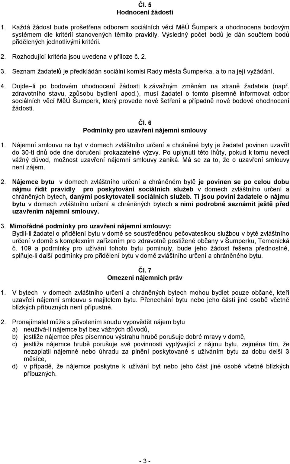 Seznam žadatelů je předkládán sociální komisi Rady města Šumperka, a to na její vyžádání. 4. Dojde li po bodovém ohodnocení žádosti k závažným změnám na straně žadatele (např.