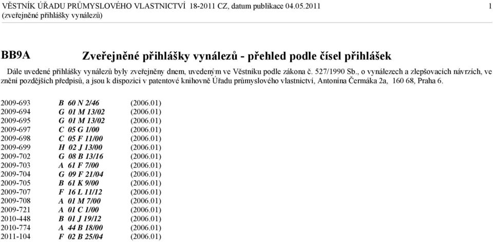 , o vynálezech a zlepšovacích návrzích, ve znění pozdějších předpisů, a jsou k dispozici v patentové knihovně Úřadu průmyslového vlastnictví, Antonína Čermáka 2a, 160 68, Praha 6.