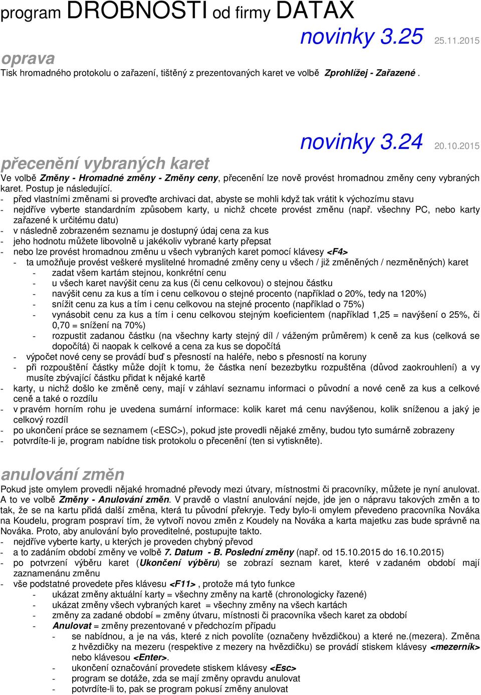 - před vlastními změnami si proveďte archivaci dat, abyste se mohli když tak vrátit k výchozímu stavu - nejdříve vyberte standardním způsobem karty, u nichž chcete provést změnu (např.