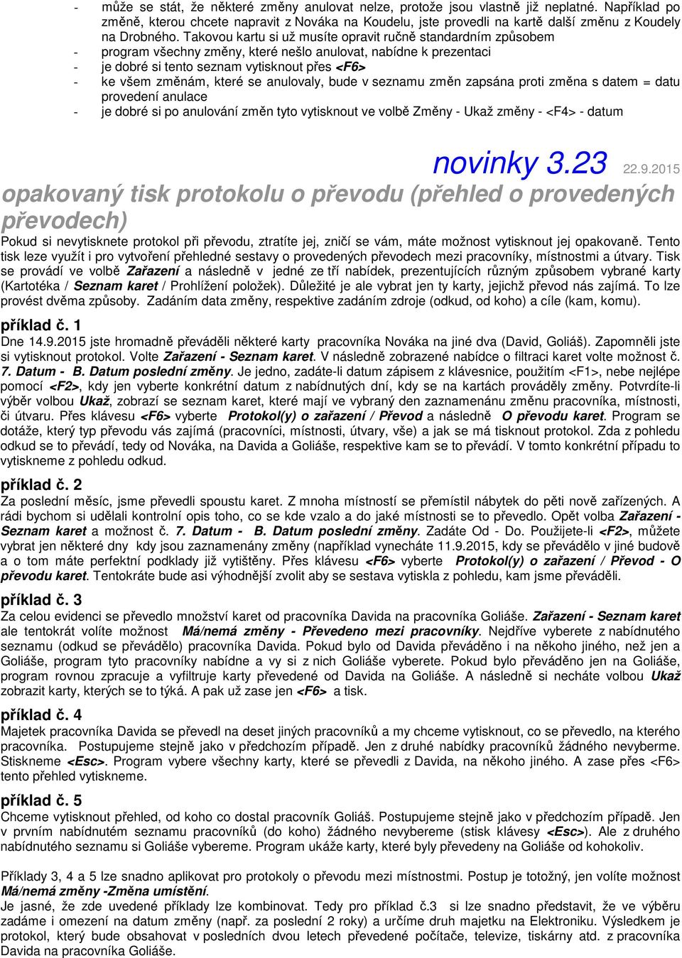 Takovou kartu si už musíte opravit ručně standardním způsobem - program všechny změny, které nešlo anulovat, nabídne k prezentaci - je dobré si tento seznam vytisknout přes <F6> - ke všem změnám,