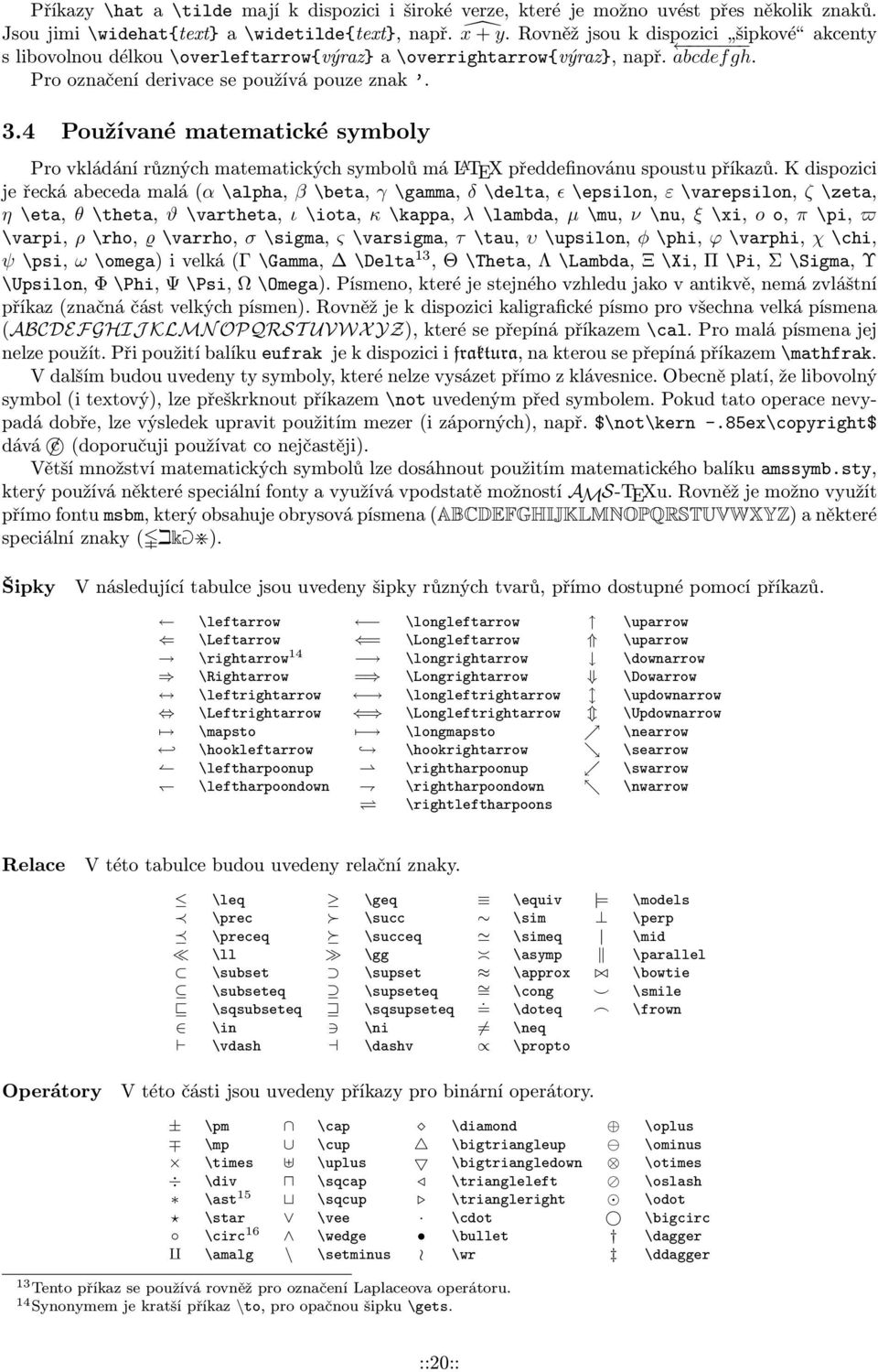 4 Používané matematické symboly Pro vkládání různých matematických symbolů má L A TEX předdefinovánu spoustu příkazů.