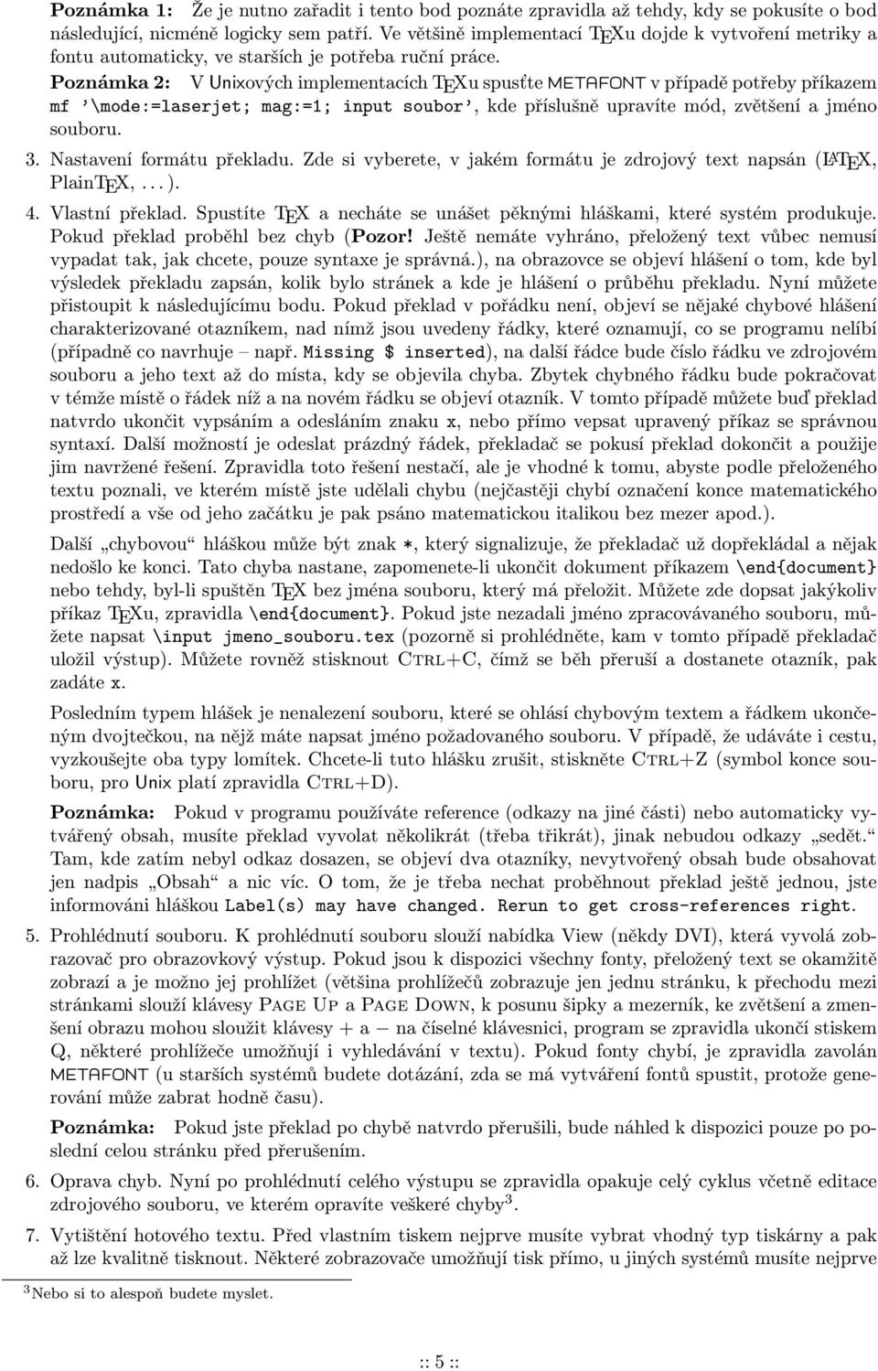 Poznámka 2: V Unixových implementacích TEXu spusťte METAFONT v případě potřeby příkazem mf \mode:=laserjet; mag:=1; input soubor, kde příslušně upravíte mód, zvětšení a jméno souboru. 3.