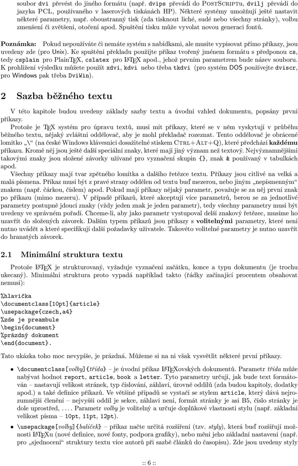 Spuštění tisku může vyvolat novou generaci fontů. Poznámka: Pokud nepoužíváte či nemáte systém s nabídkami, ale musíte vypisovat přímo příkazy, jsou uvedeny zde (pro Unix).