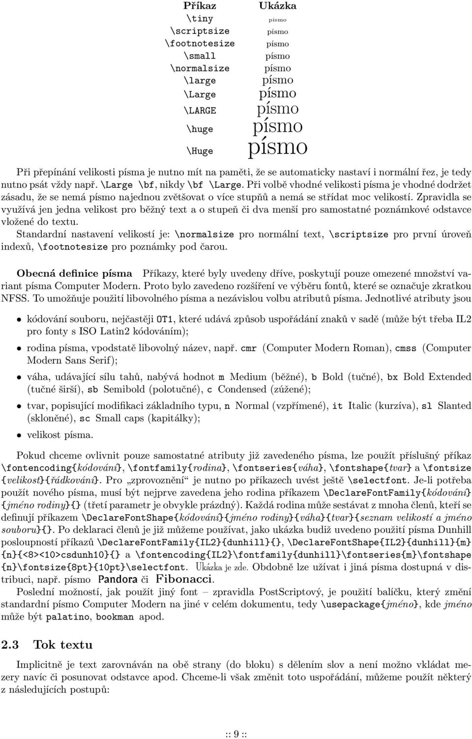 Při volbě vhodné velikosti písma je vhodné dodržet zásadu, že se nemá písmo najednou zvětšovat o více stupňů a nemá se střídat moc velikostí.