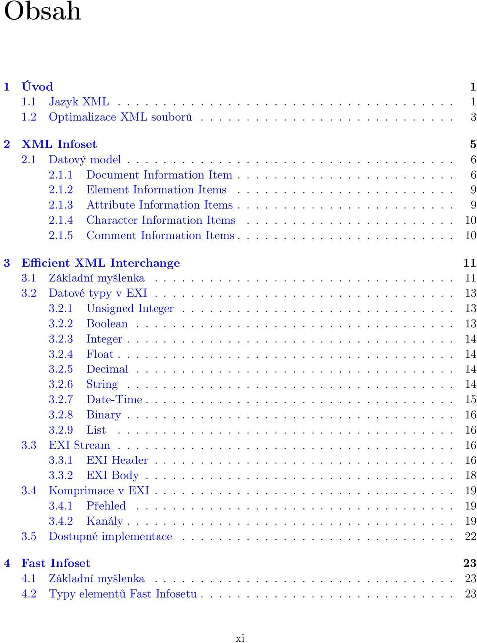 ...................... 10 2.1.5 Comment Information Items........................ 10 3 Efficient XML Interchange 11 3.1 Základní myšlenka................................. 11 3.2 Datové typy v EXI.