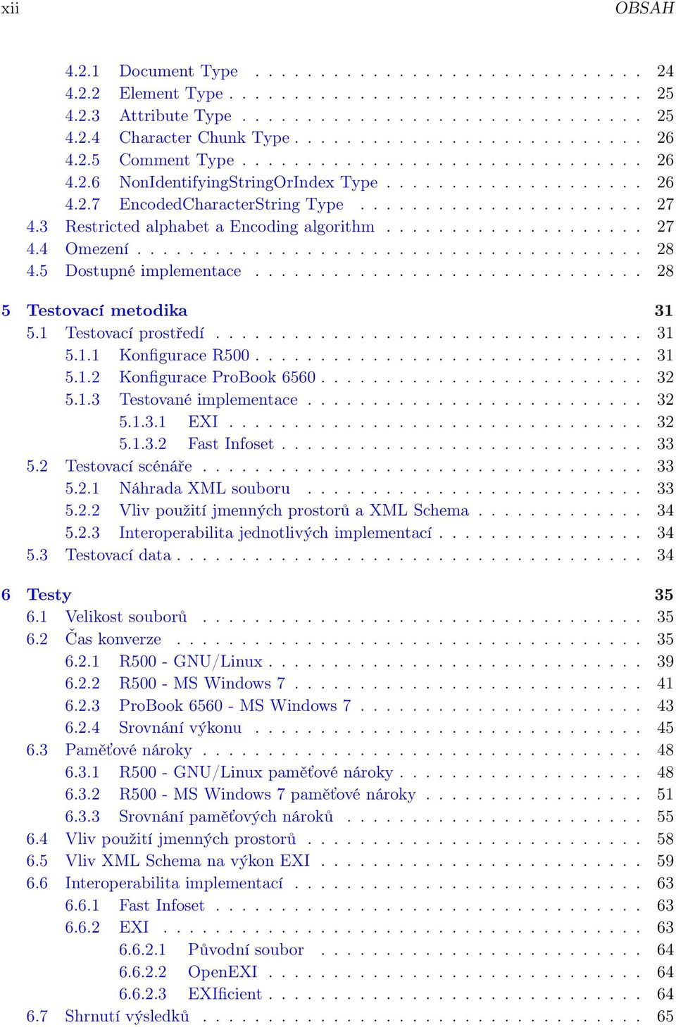 3 Restricted alphabet a Encoding algorithm.................... 27 4.4 Omezení....................................... 28 4.5 Dostupné implementace.............................. 28 5 Testovací metodika 31 5.