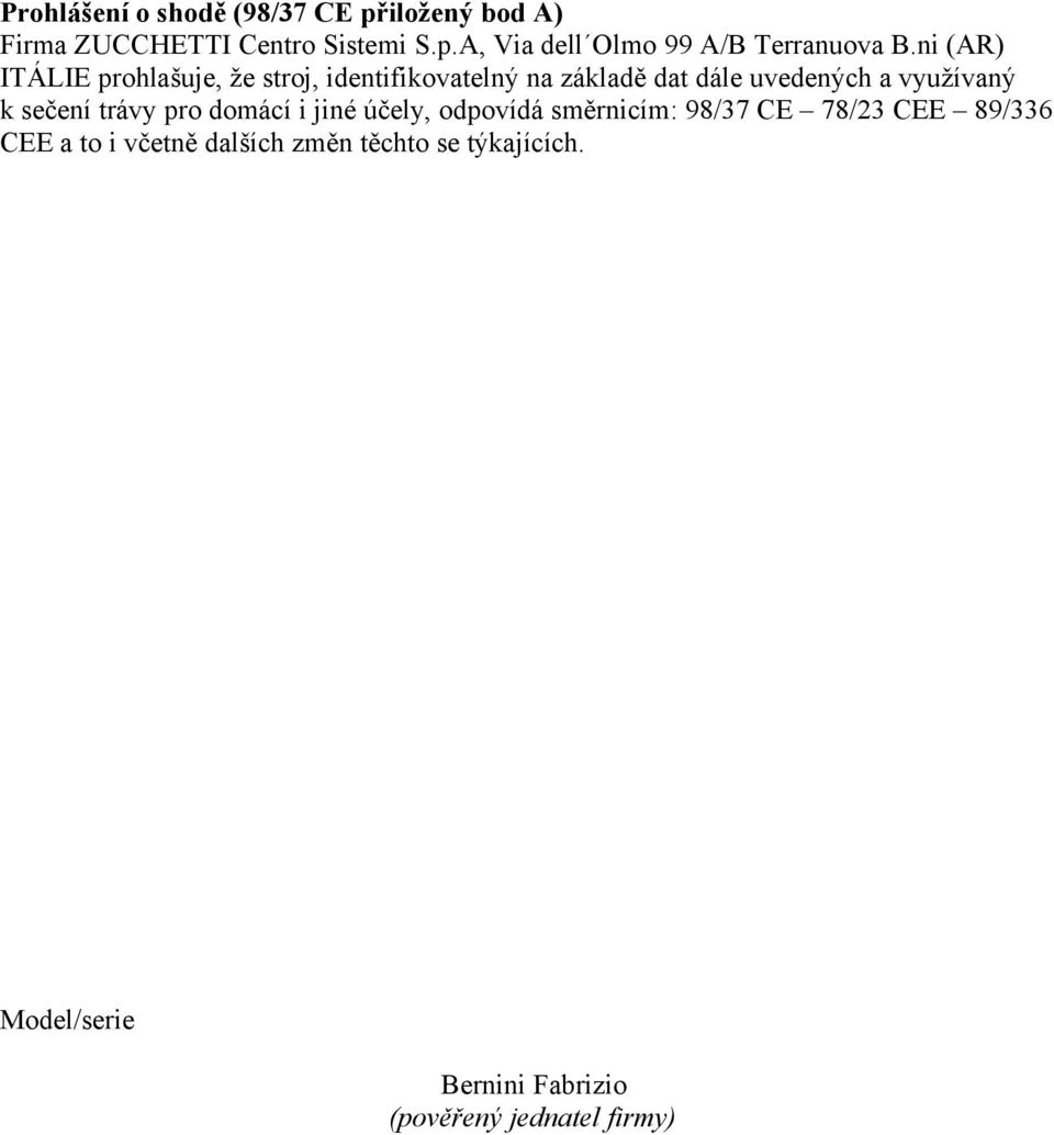 sečení trávy pro domácí i jiné účely, odpovídá směrnicím: 98/37 CE 78/23 CEE 89/336 CEE a to i včetně