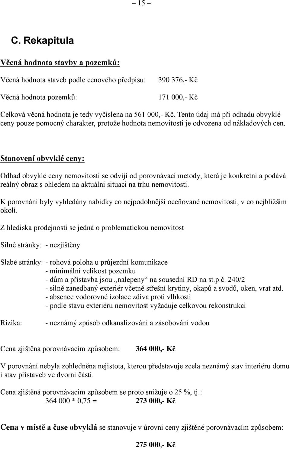 Stanovení obvyklé ceny: Odhad obvyklé ceny nemovitosti se odvíjí od porovnávací metody, která je konkrétní a podává reálný obraz s ohledem na aktuální situaci na trhu nemovitostí.