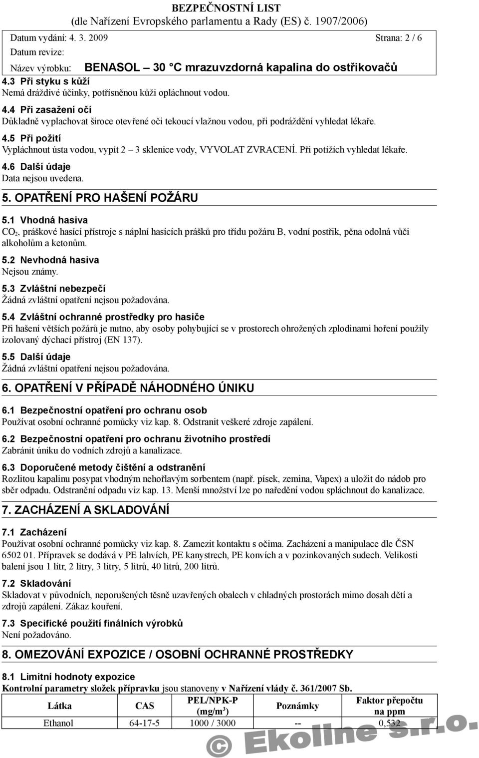 1 Vhodná hasiva CO 2, práškové hasící přístroje s náplní hasících prášků pro třídu požáru B, vodní postřik, pěna odolná vůči alkoholům a ketonům. 5.