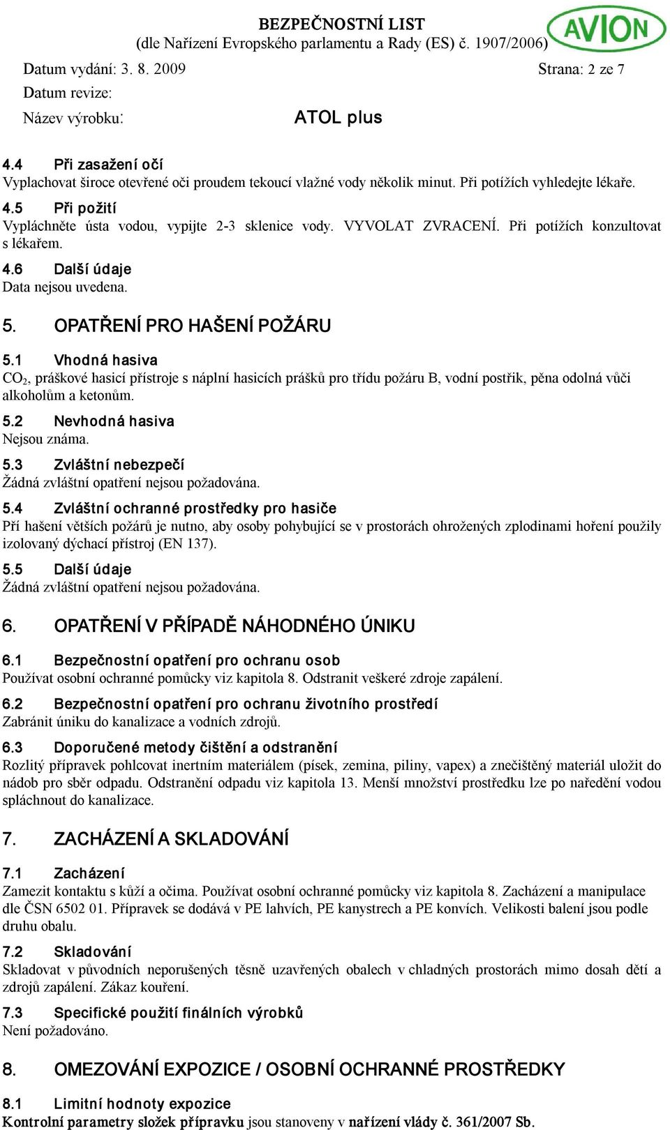 Vhodná hasiva CO 2, práškové hasicí přístroje s náplní hasicích prášků pro třídu požáru B, vodní postřik, pěna odolná vůči alkoholům a ketonům. 5.