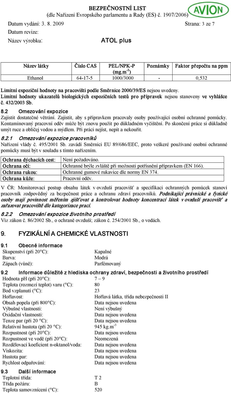 Limitní hodnoty ukazatelů biologických expozičních testů pro přípravek nejsou stanoveny ve vyhlášce č. 432/2003 Sb. 8.2 Omezování expozice Zajistit dostatečné větrání.