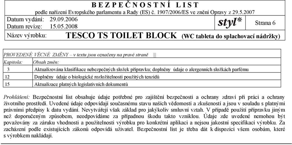 ochrany zdraví při práci a ochrany životního prostředí. Uvedené údaje odpovídají současnému stavu našich vědomostí a zkušeností a jsou v souladu s platnými právními předpisy k datu vydání.