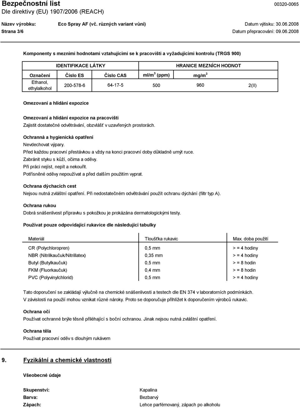 ethylalkohol 200-578-6 64-17-5 500 960 2(II) Omezovaní a hlídání expozice Omezovaní a hlídání expozice na pracovišti Zajistit dostatečné odvětrávání, obzvlášť v uzavřených prostorách.