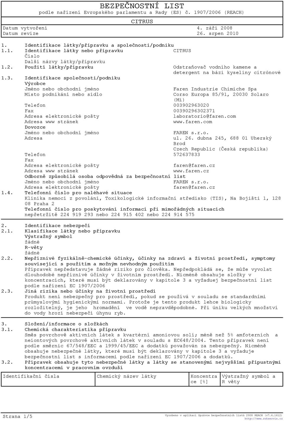 Identifikace spoleènosti/podniku Výrobce Faren Industrie Chimiche Spa Místo podnikání nebo sídlo Corso Europa 85/91, 20030 Solaro (Mi) Telefon 003902963020 Fax 00390296302371 laboratorio@faren.