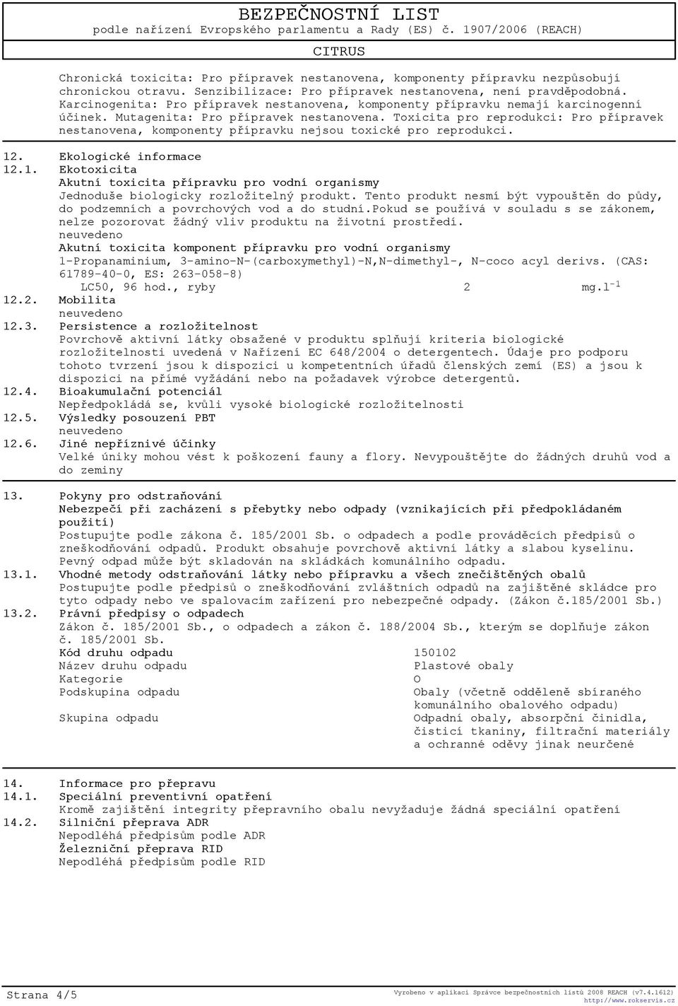 Toxicita pro reprodukci: Pro pøípravek nestanovena, komponenty pøípravku nejsou toxické pro reprodukci. 12