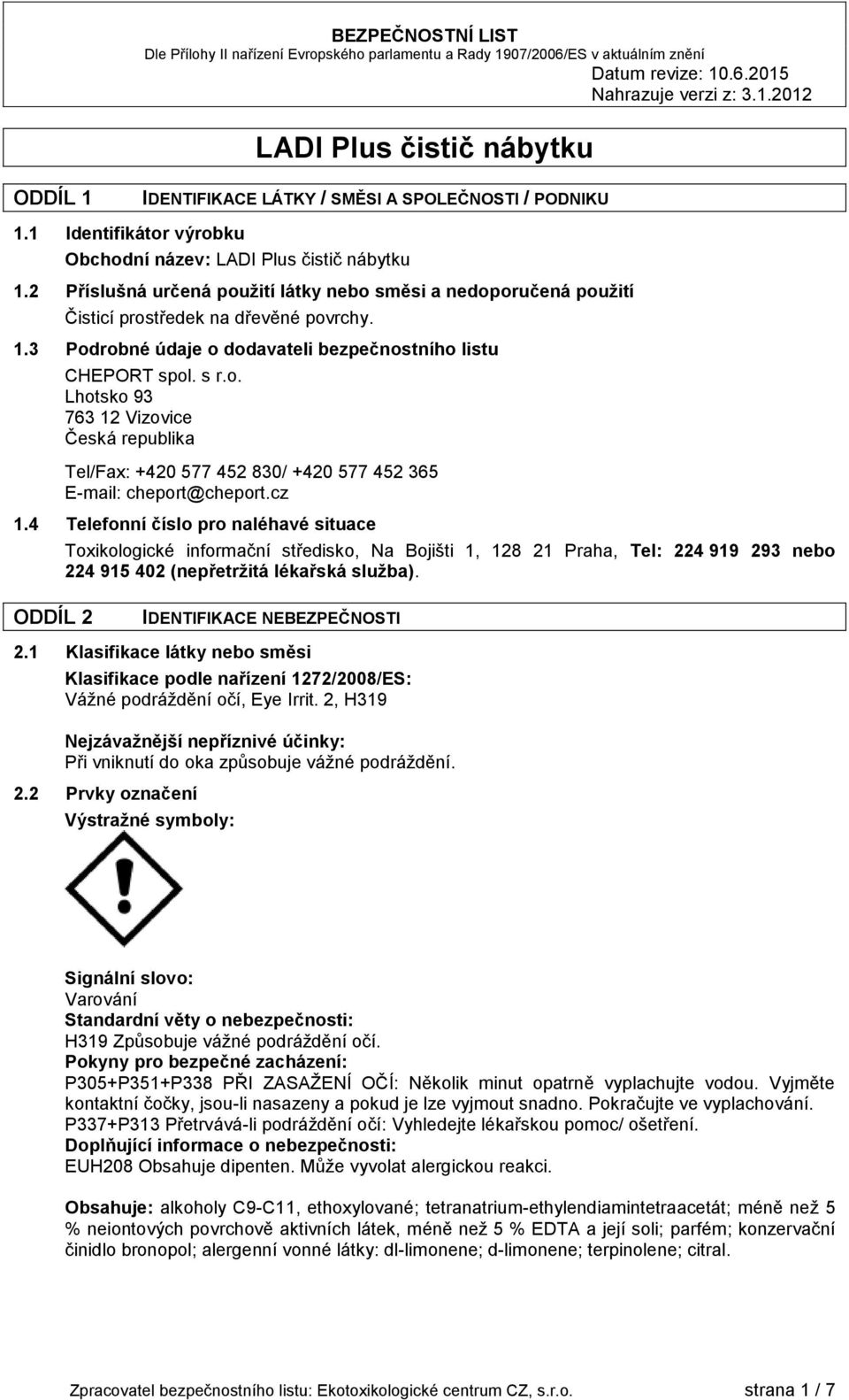 cz 1.4 Telefonní číslo pro naléhavé situace Toxikologické informační středisko, Na Bojišti 1, 128 21 Praha, Tel: 224 919 293 nebo 224 915 402 (nepřetržitá lékařská služba).