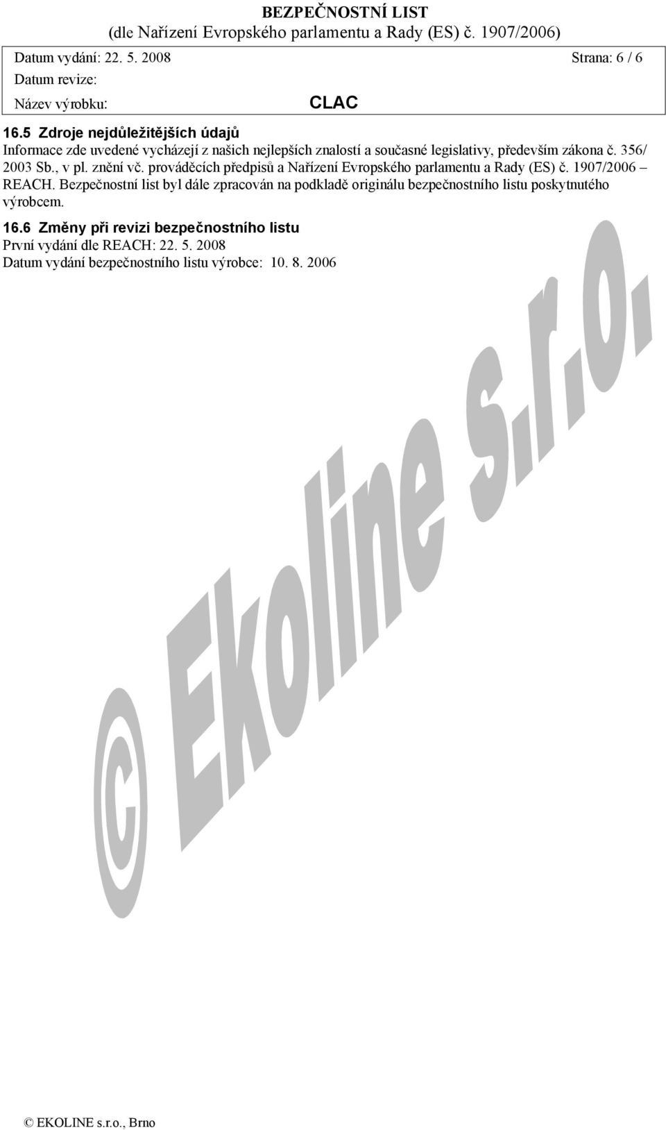 č. 356/ 2003 Sb., v pl. znění vč. prováděcích předpisů a Nařízení Evropského parlamentu a Rady (ES) č. 1907/2006 REACH.