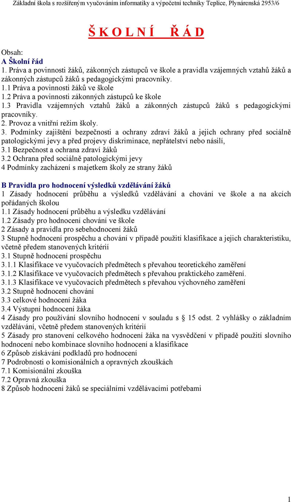 2 Práva a povinnosti zákonných zástupců ke škole 1.3 Pravidla vzájemných vztahů žáků a zákonných zástupců žáků s pedagogickými pracovníky. 2. Provoz a vnitřní režim školy. 3.