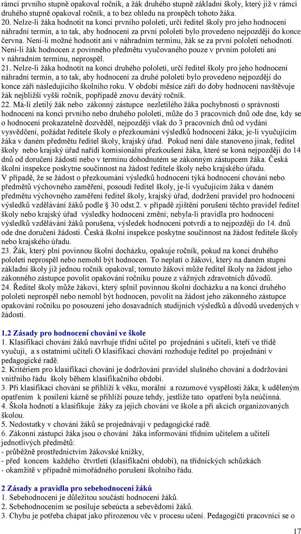 Není-li možné hodnotit ani v náhradním termínu, žák se za první pololetí nehodnotí. Není-li žák hodnocen z povinného předmětu vyučovaného pouze v prvním pololetí ani v náhradním termínu, neprospěl.