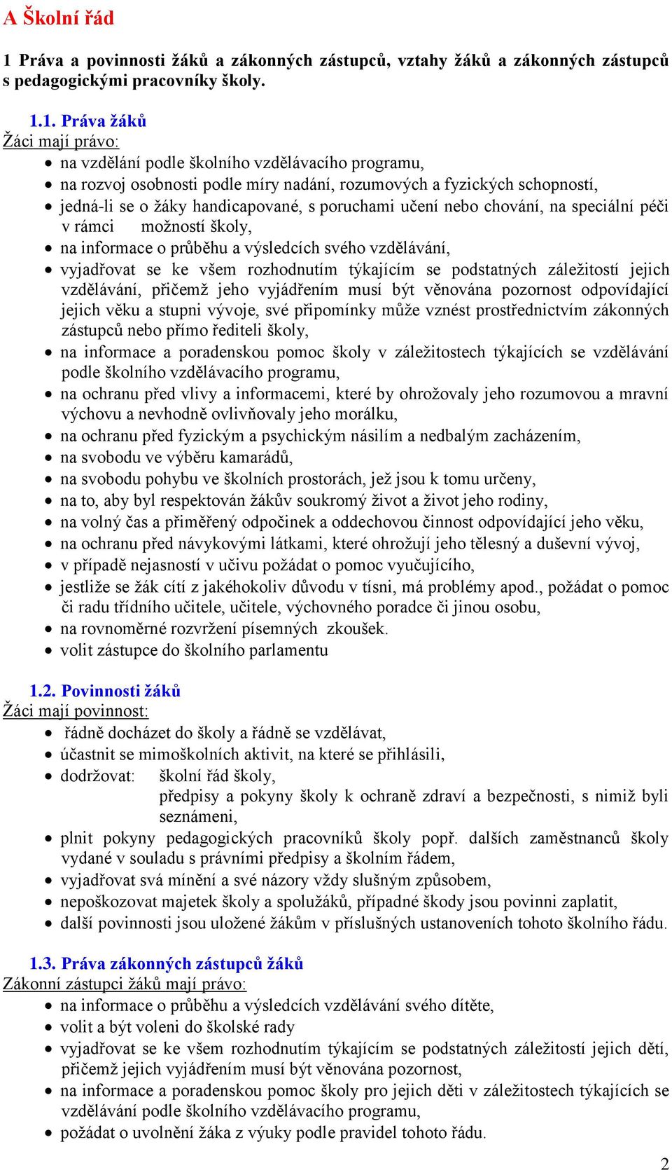 1. Práva žáků Žáci mají právo: na vzdělání podle školního vzdělávacího programu, na rozvoj osobnosti podle míry nadání, rozumových a fyzických schopností, jedná-li se o žáky handicapované, s