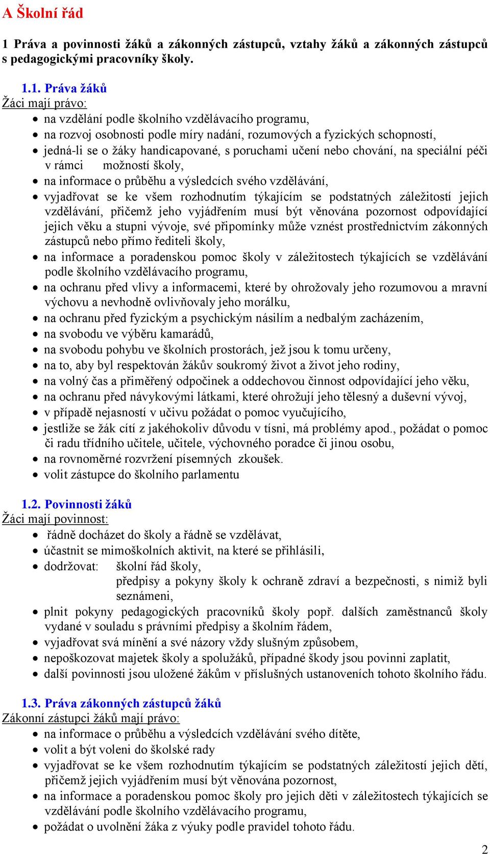 1. Práva žáků Žáci mají právo: na vzdělání podle školního vzdělávacího programu, na rozvoj osobnosti podle míry nadání, rozumových a fyzických schopností, jedná-li se o žáky handicapované, s