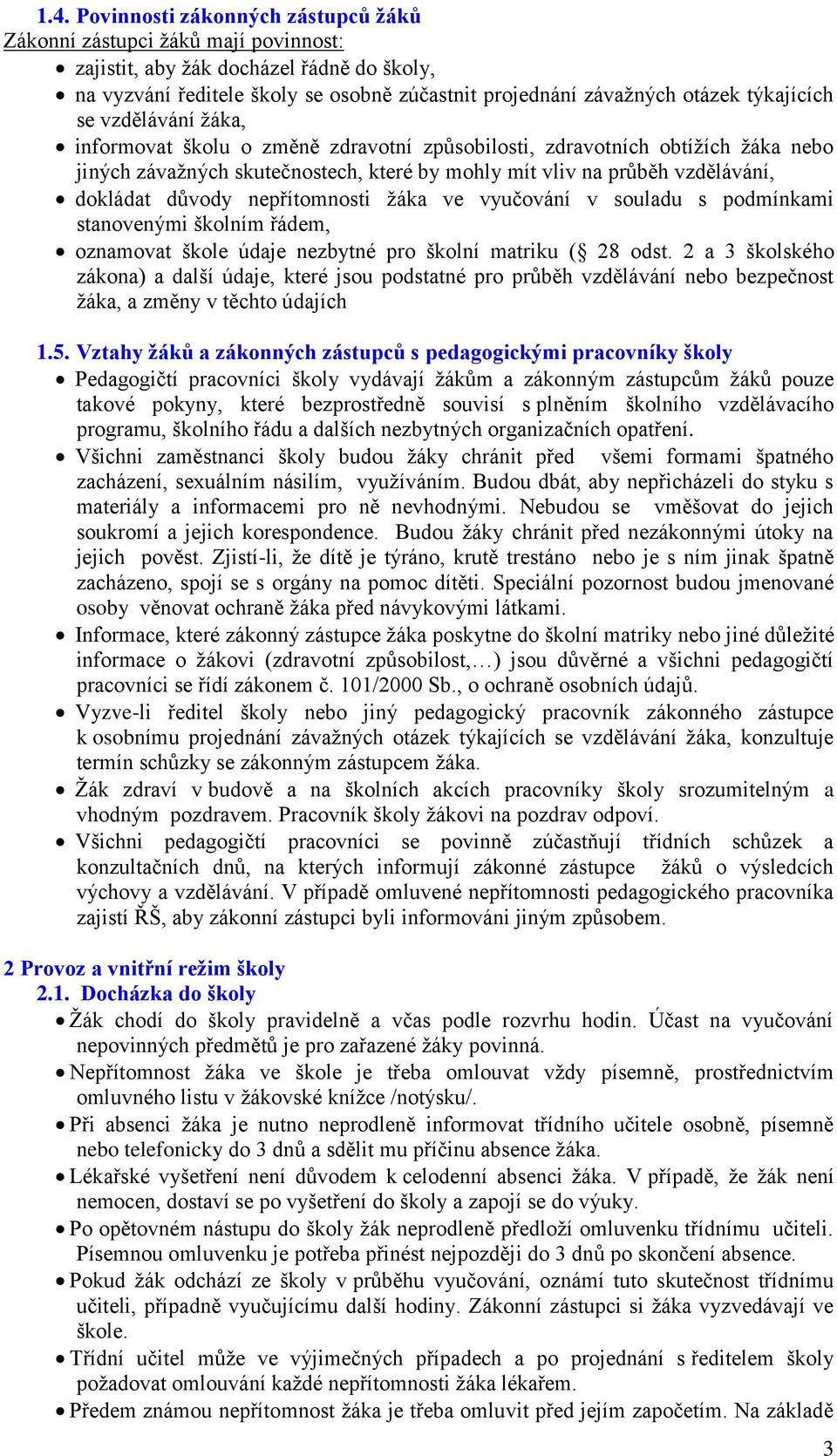 důvody nepřítomnosti žáka ve vyučování v souladu s podmínkami stanovenými školním řádem, oznamovat škole údaje nezbytné pro školní matriku ( 28 odst.