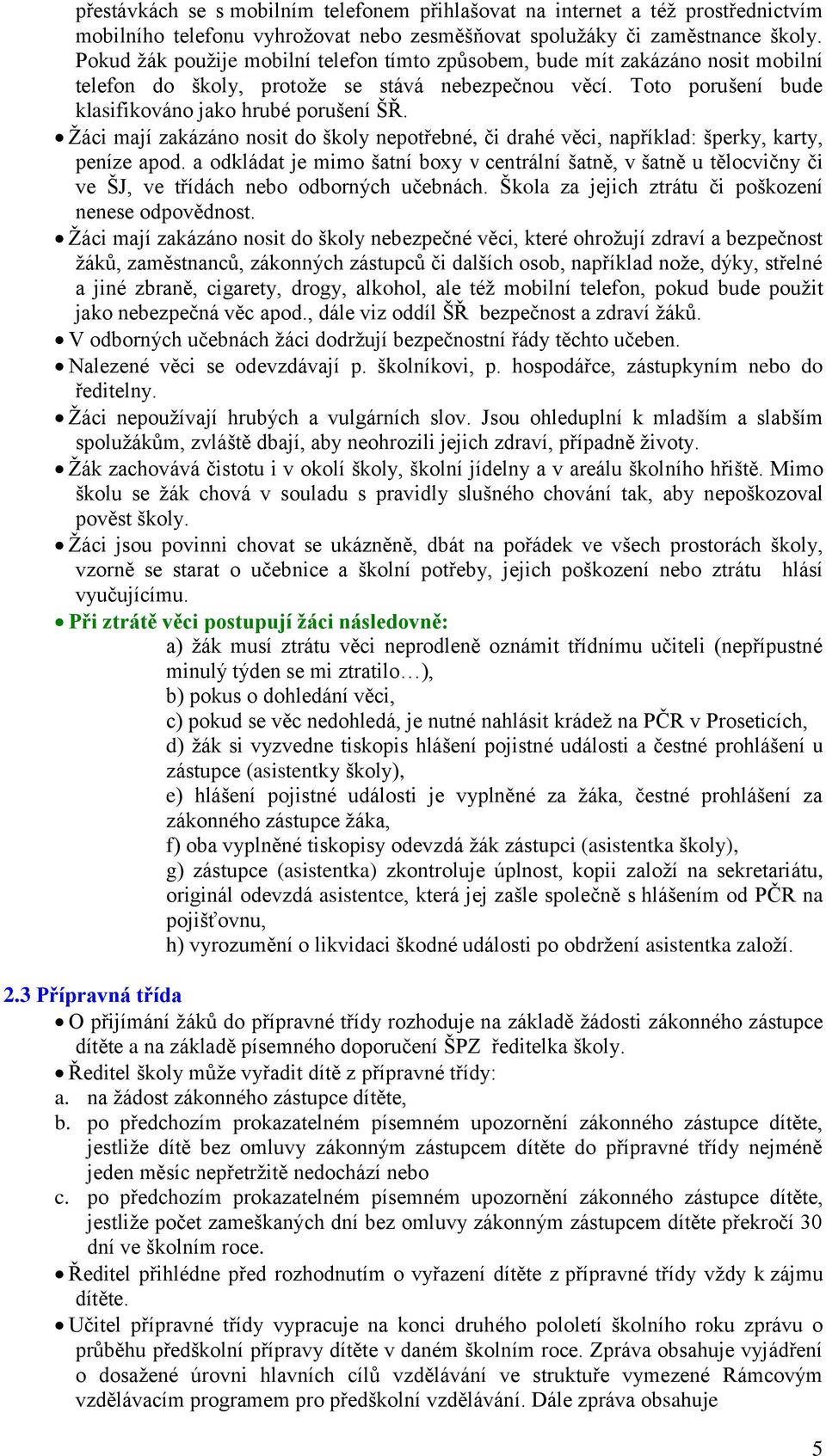 Žáci mají zakázáno nosit do školy nepotřebné, či drahé věci, například: šperky, karty, peníze apod.