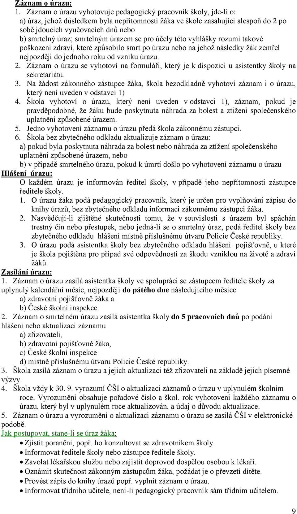 úraz; smrtelným úrazem se pro účely této vyhlášky rozumí takové poškození zdraví, které způsobilo smrt po úrazu nebo na jehož následky žák zemřel nejpozději do jednoho roku od vzniku úrazu. 2.