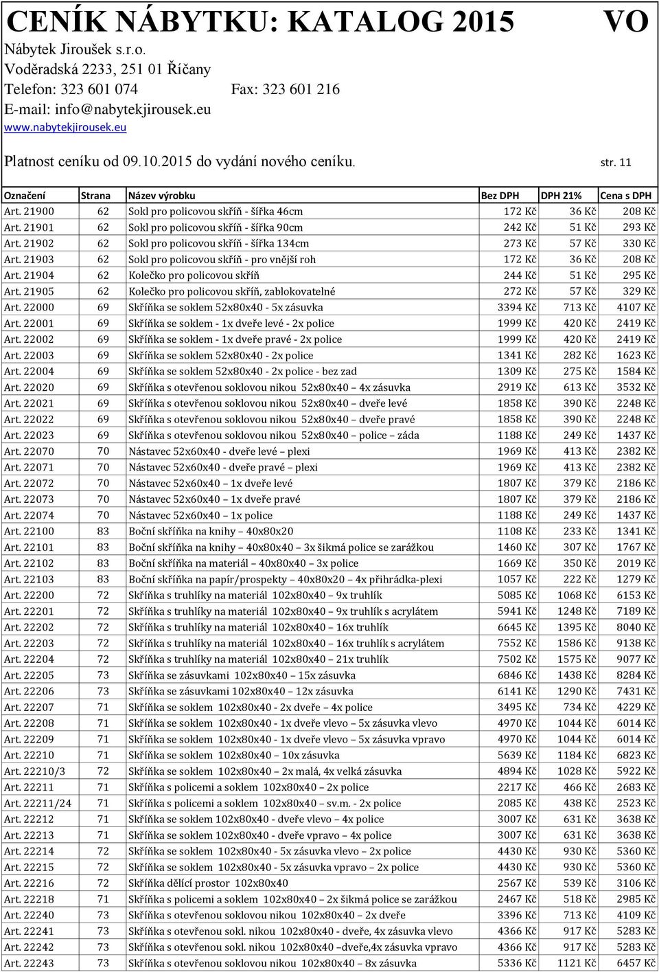 21904 62 Kolečko pro policovou skříň 244 Kč 51 Kč 295 Kč Art. 21905 62 Kolečko pro policovou skříň, zablokovatelné 272 Kč 57 Kč 329 Kč Art.