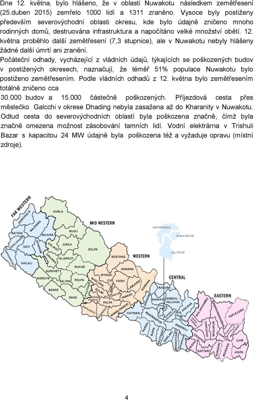 května proběhlo další zemětřesení (7,3 stupnice), ale v Nuwakotu nebyly hlášeny žádné další úmrtí ani zranění.