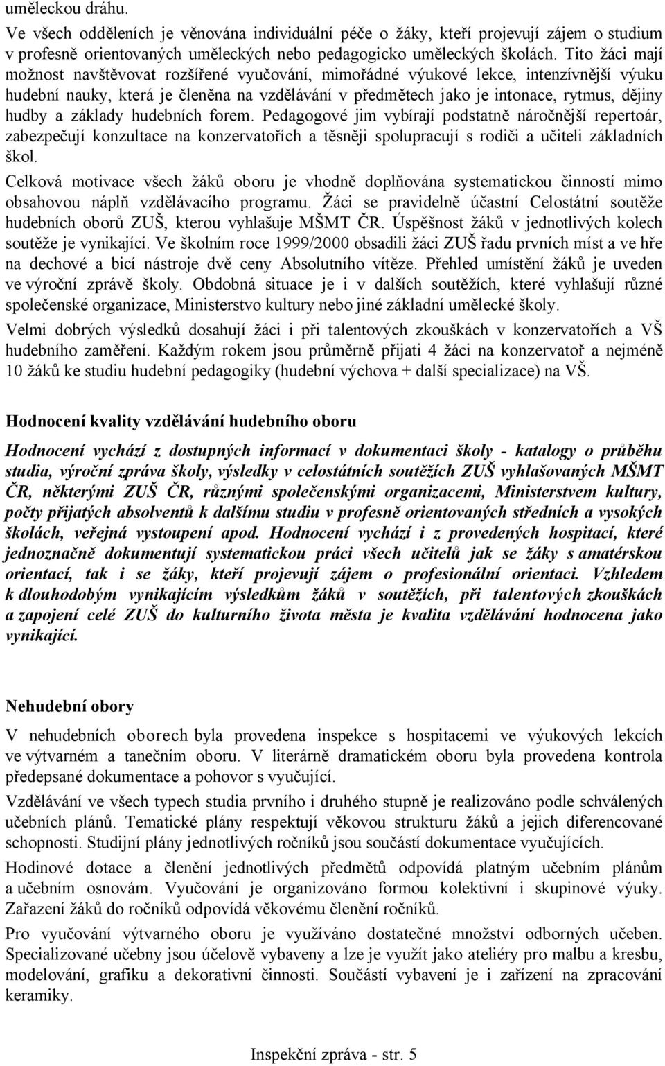 a základy hudebních forem. Pedagogové jim vybírají podstatně náročnější repertoár, zabezpečují konzultace na konzervatořích a těsněji spolupracují s rodiči a učiteli základních škol.