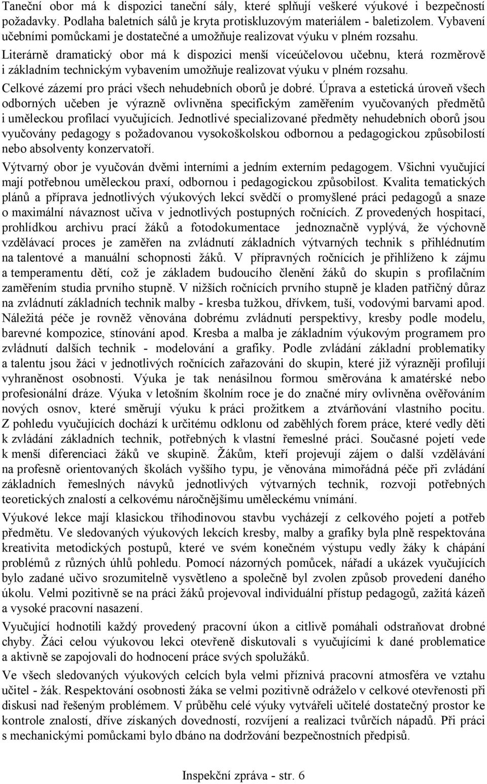 Literárně dramatický obor má k dispozici menší víceúčelovou učebnu, která rozměrově i základním technickým vybavením umožňuje realizovat výuku v plném rozsahu.