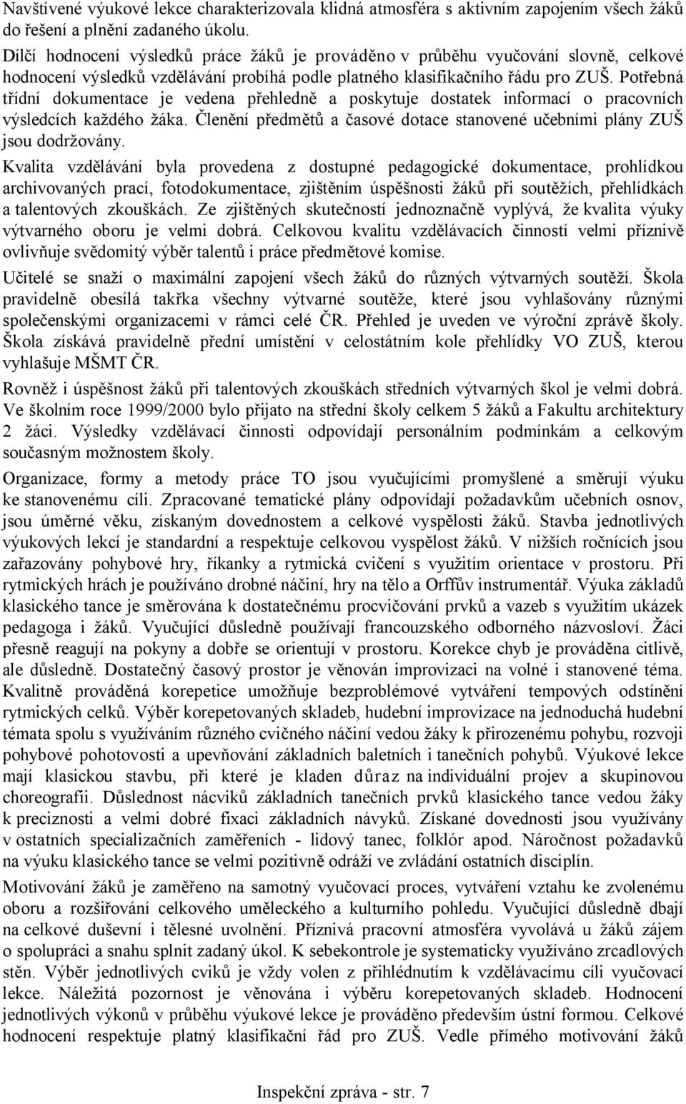 Potřebná třídní dokumentace je vedena přehledně a poskytuje dostatek informací o pracovních výsledcích každého žáka. Členění předmětů a časové dotace stanovené učebními plány ZUŠ jsou dodržovány.