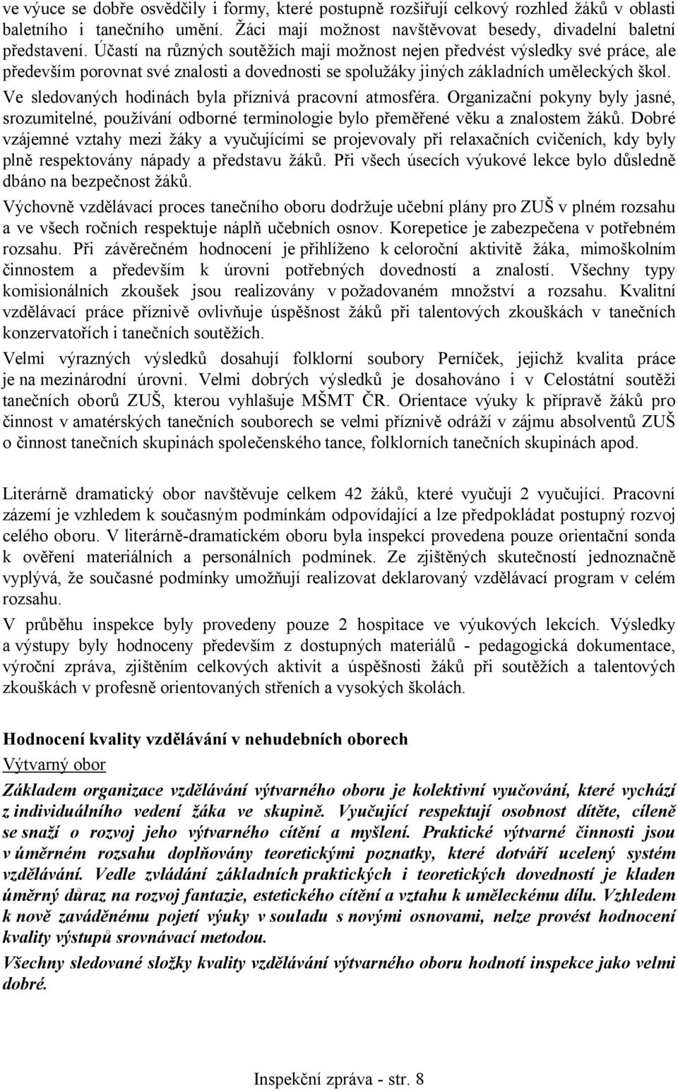 Ve sledovaných hodinách byla příznivá pracovní atmosféra. Organizační pokyny byly jasné, srozumitelné, používání odborné terminologie bylo přeměřené věku a znalostem žáků.