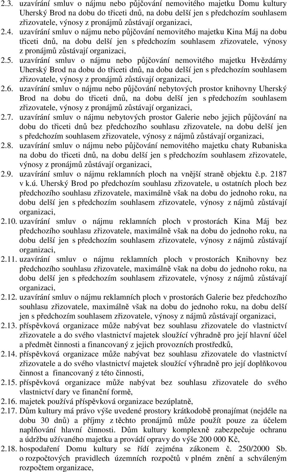 uzavírání smluv o nájmu nebo půjčování nemovitého majetku Kina Máj na dobu třiceti dnů, na dobu delší jen s předchozím souhlasem zřizovatele, výnosy z pronájmů zůstávají organizaci, 2.5.