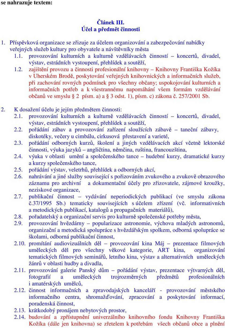 1. provozování kulturních a kulturně vzdělávacích činností koncertů, divadel, výstav, estrádních vystoupení, přehlídek a soutěží, 1.2.