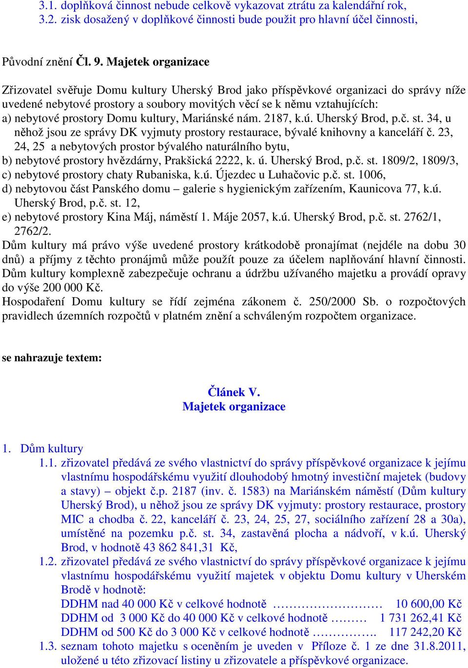 prostory Domu kultury, Mariánské nám. 2187, k.ú. Uherský Brod, p.č. st. 34, u něhož jsou ze správy DK vyjmuty prostory restaurace, bývalé knihovny a kanceláří č.