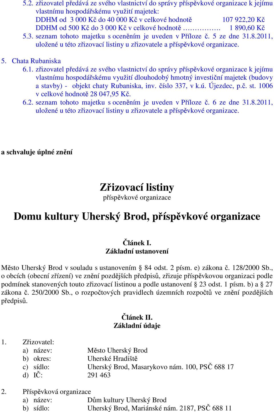 číslo 337, v k.ú. Újezdec, p.č. st. 1006 v celkové hodnotě 28 047,95 Kč. 6.2. seznam tohoto majetku s oceněním je uveden v Příloze č. 6 ze dne 31.8.2011, a schvaluje úplné znění Zřizovací listiny příspěvkové organizace Domu kultury Uherský Brod, příspěvkové organizace Článek I.